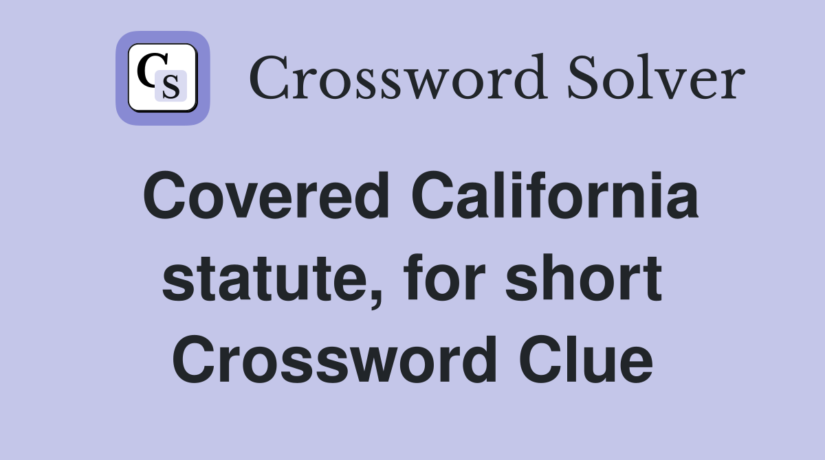 Covered California statute, for short Crossword Clue