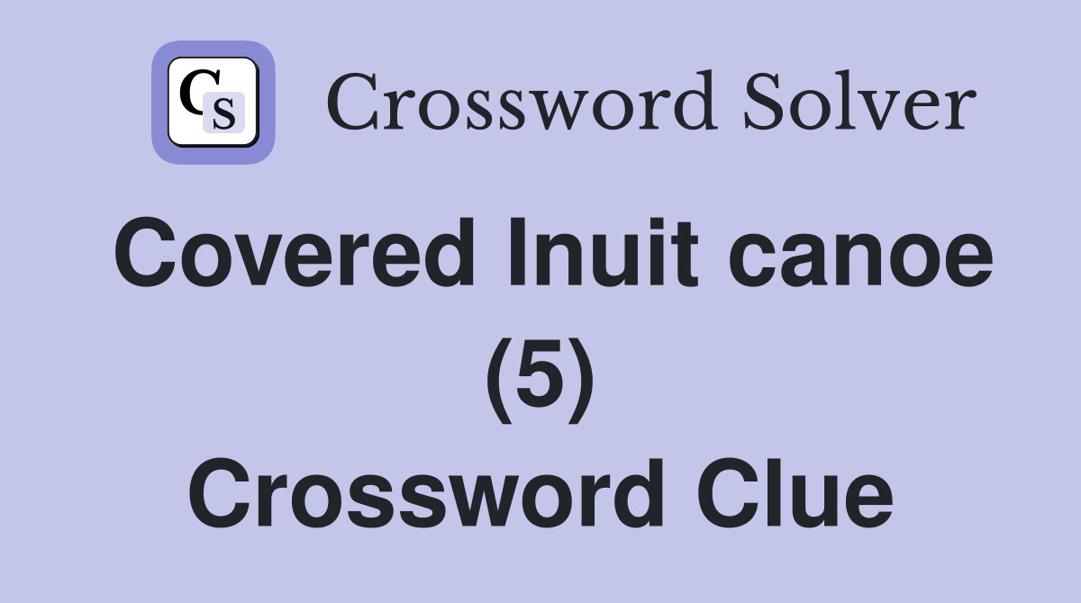 Covered Inuit canoe (5) Crossword Clue