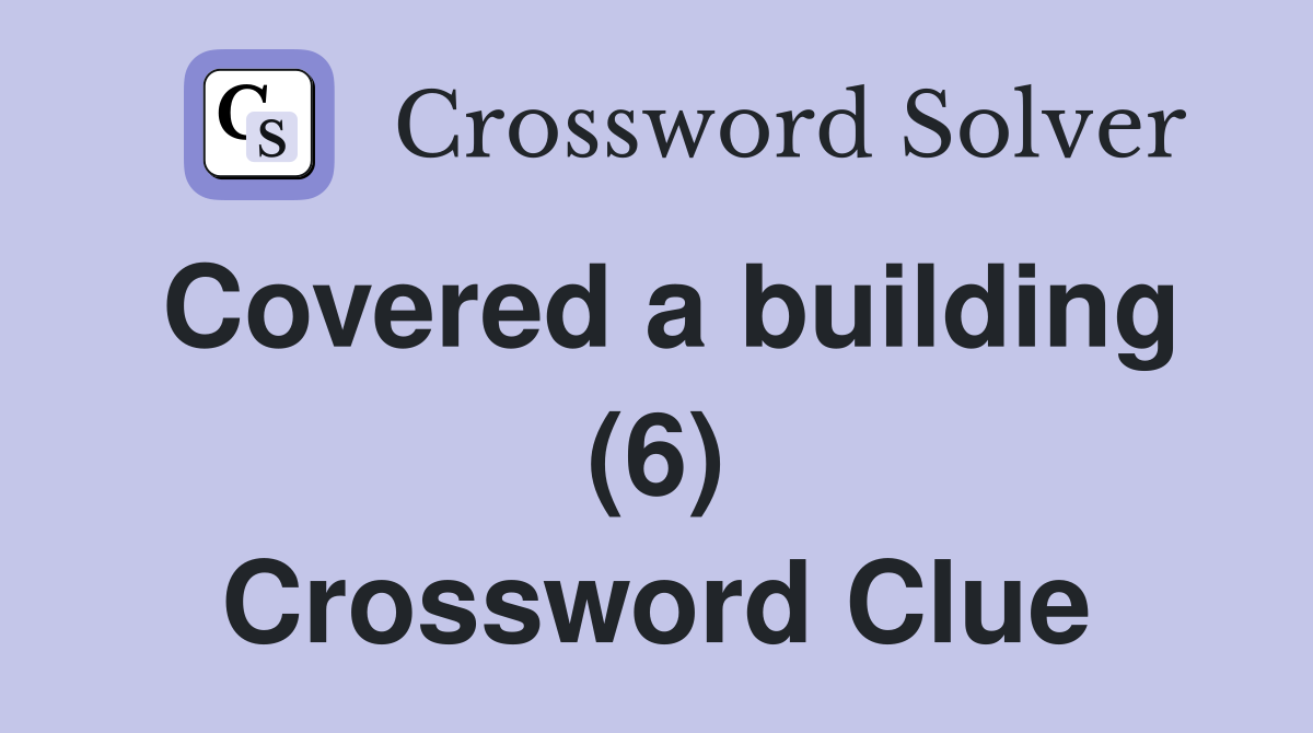 Covered a building (6) Crossword Clue