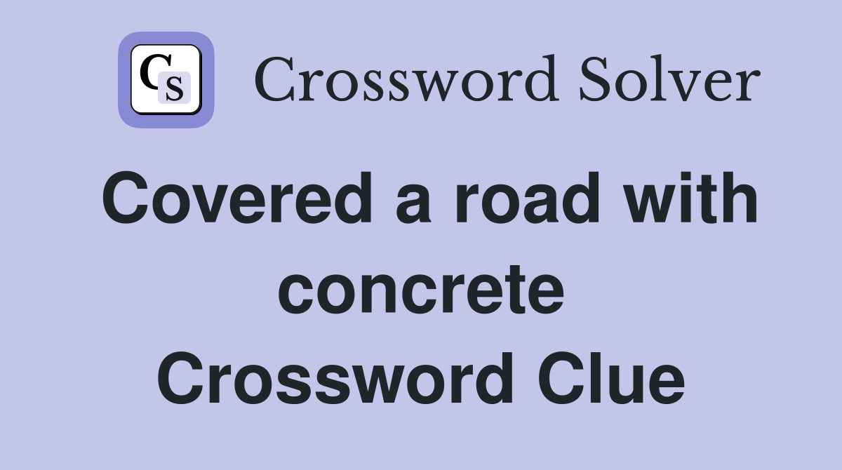 Covered a road with concrete Crossword Clue