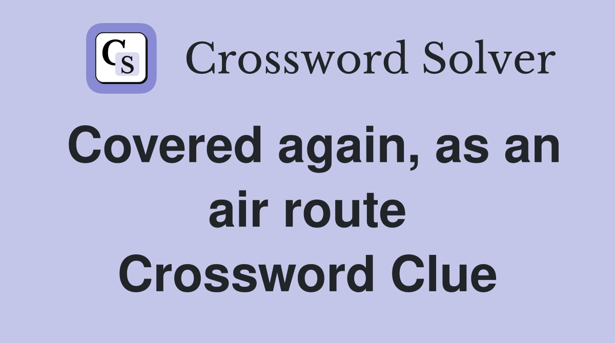 Covered again, as an air route Crossword Clue