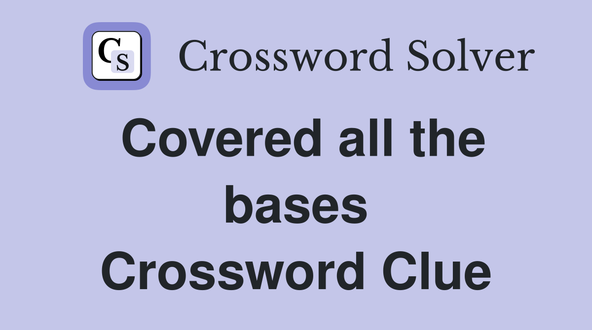 Covered all the bases Crossword Clue