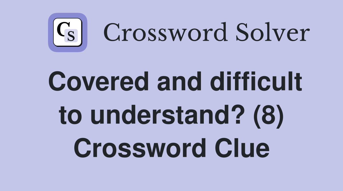 Covered and difficult to understand? (8) Crossword Clue