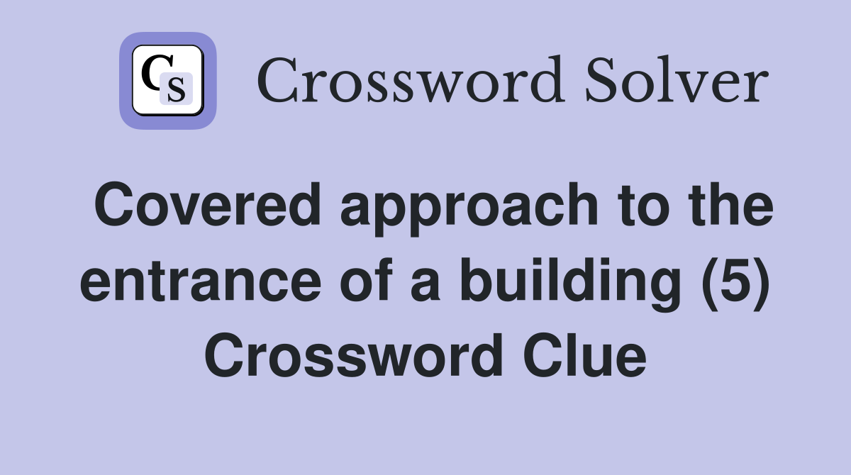 Covered approach to the entrance of a building (5) Crossword Clue