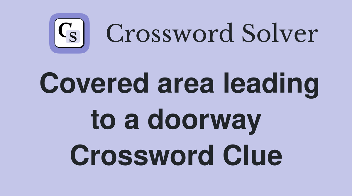 Covered area leading to a doorway Crossword Clue