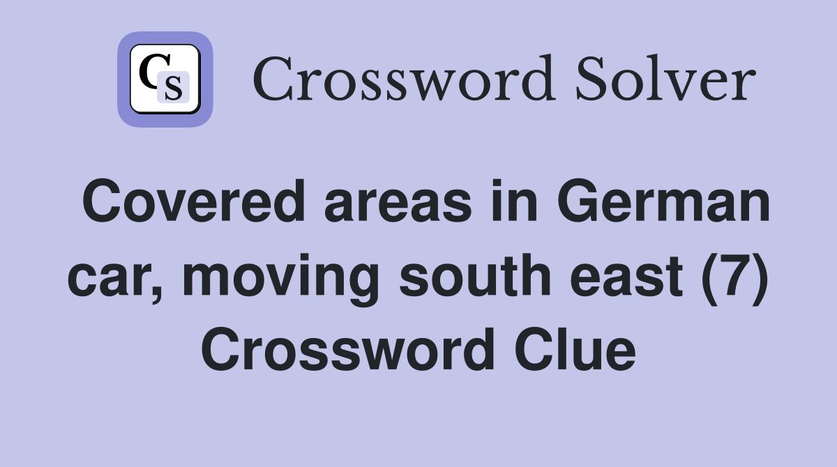 Covered areas in German car, moving south east (7) Crossword Clue