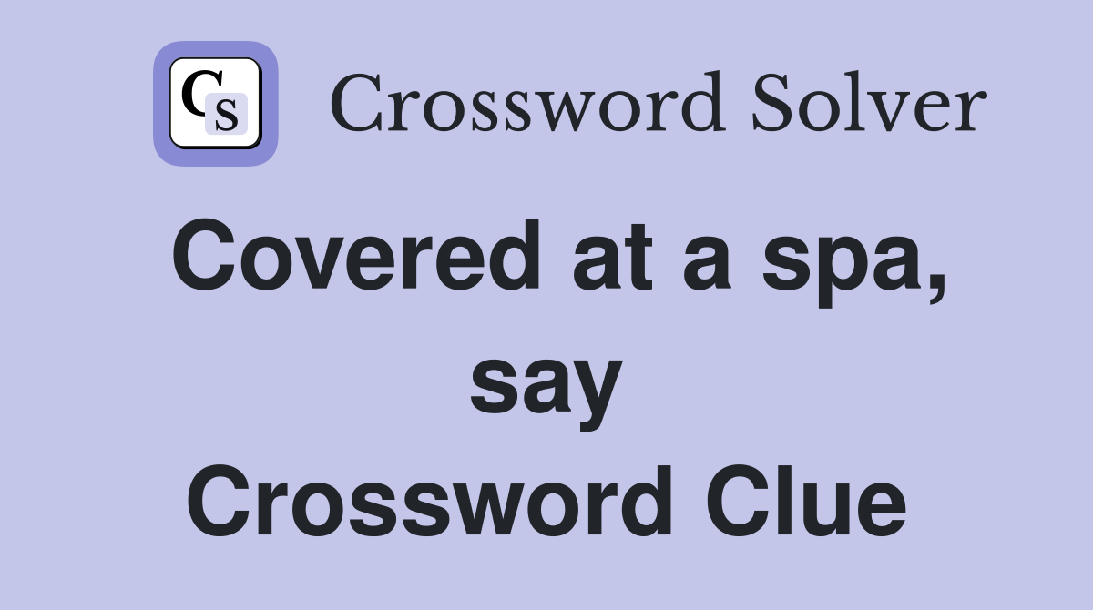 Covered at a spa, say Crossword Clue