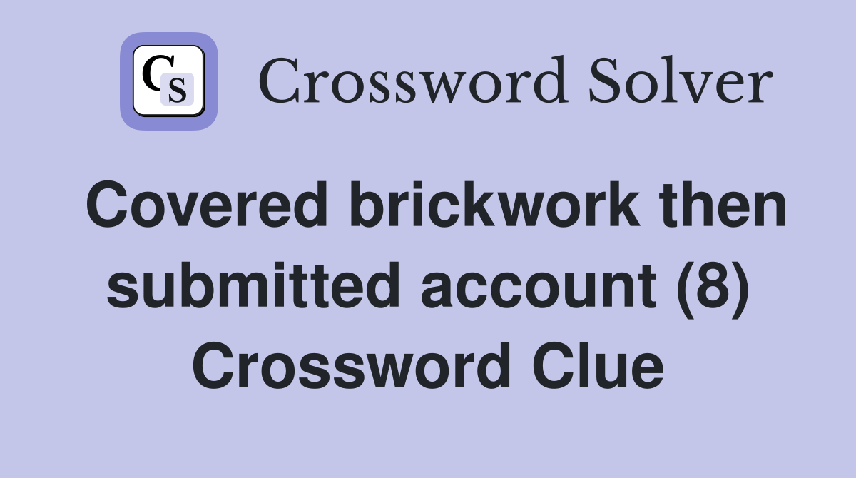 Covered brickwork then submitted account (8) Crossword Clue