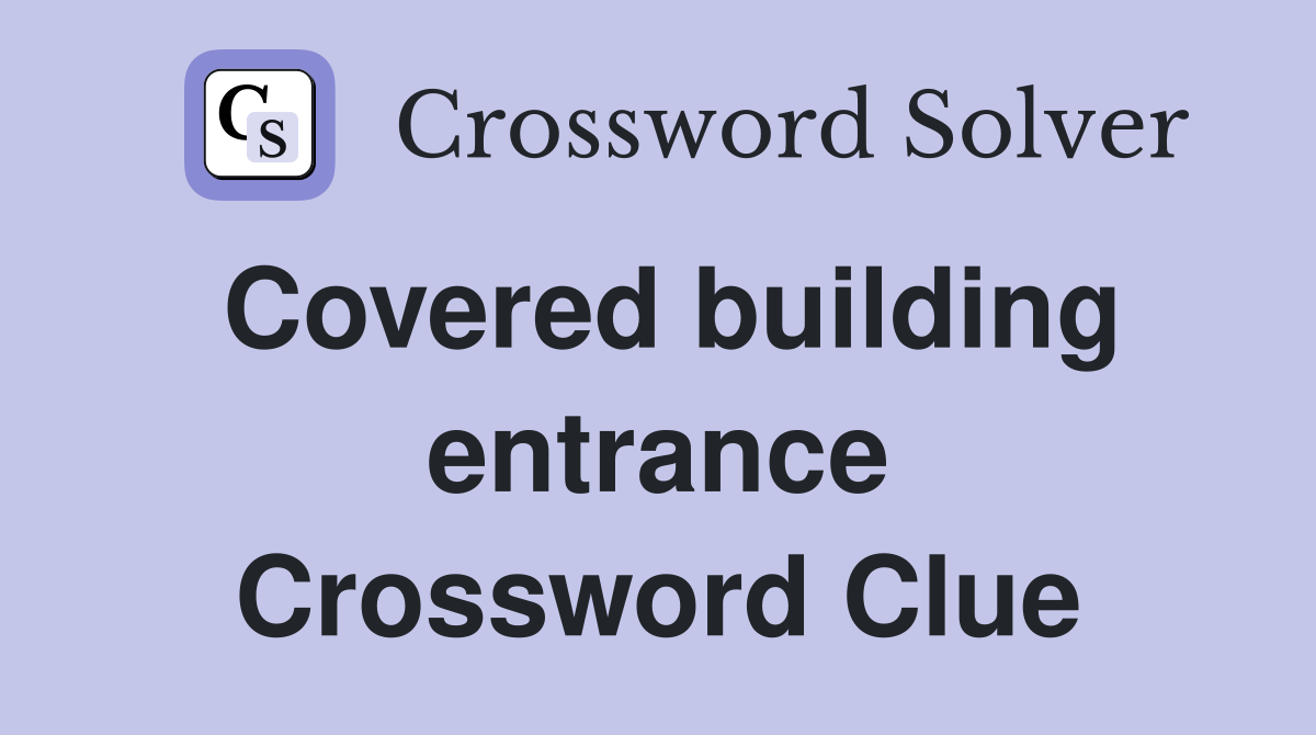 Covered building entrance Crossword Clue