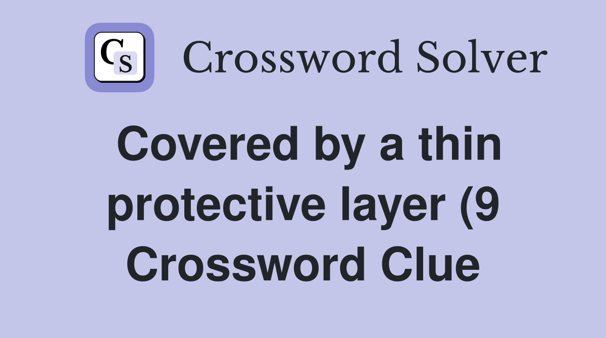 Covered by a thin protective layer (9) Crossword Clue Answers Covered by a thin protective layer (9) Crossword Clue Answers