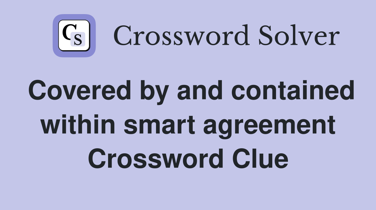 Covered by and contained within smart agreement Crossword Clue