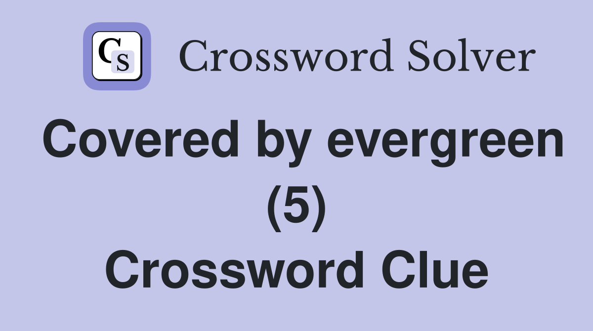 Covered by evergreen (5) Crossword Clue