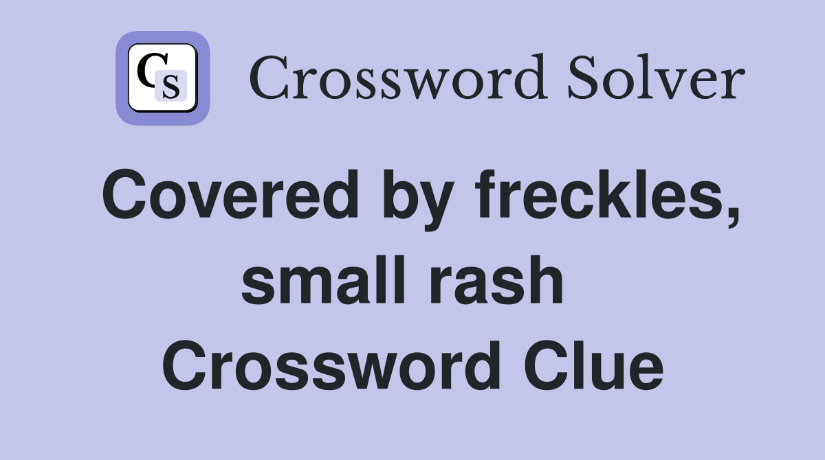 Covered by freckles, small rash  Crossword Clue
