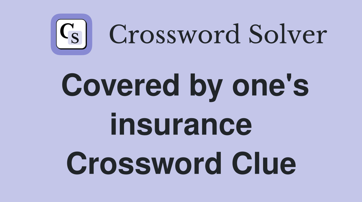 Covered by one's insurance Crossword Clue