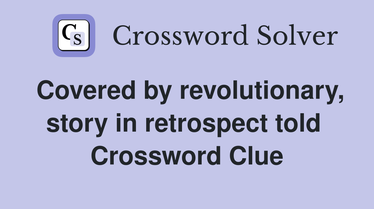 Covered by revolutionary, story in retrospect told  Crossword Clue