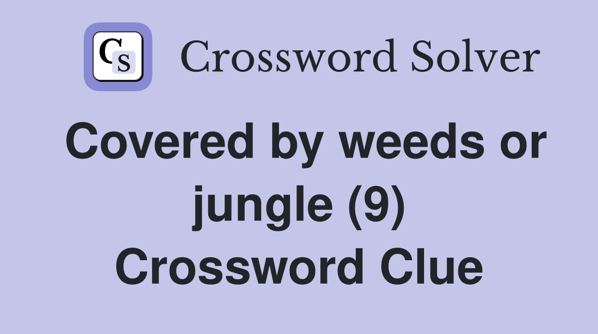 Covered by weeds or jungle (9) Crossword Clue