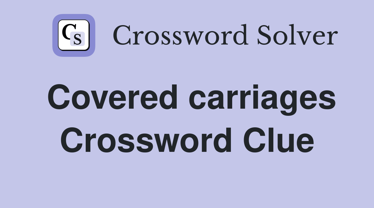Covered carriages Crossword Clue