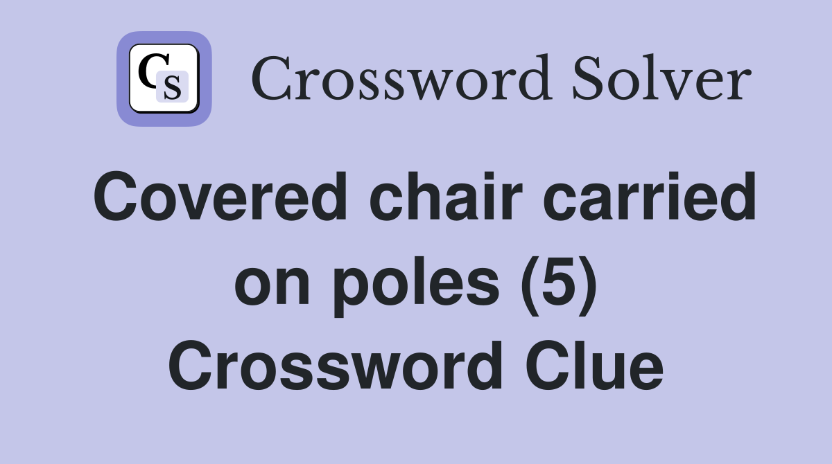 Covered chair carried on poles (5) Crossword Clue