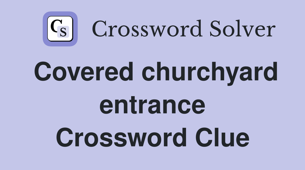 Covered churchyard entrance Crossword Clue