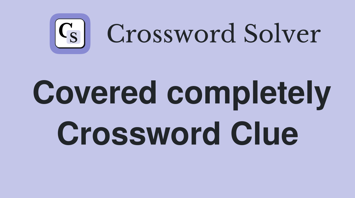 Covered completely Crossword Clue