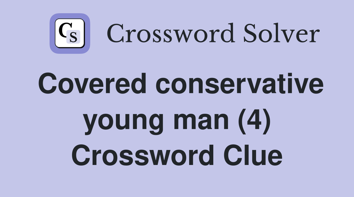 Covered conservative young man (4) Crossword Clue