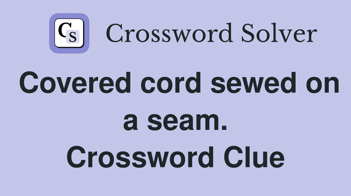 Covered cord sewed on a seam. Crossword Clue