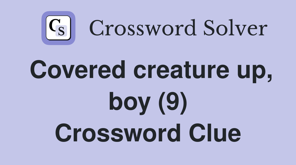 Covered creature up, boy (9) Crossword Clue