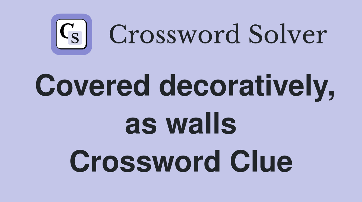 Covered decoratively, as walls Crossword Clue