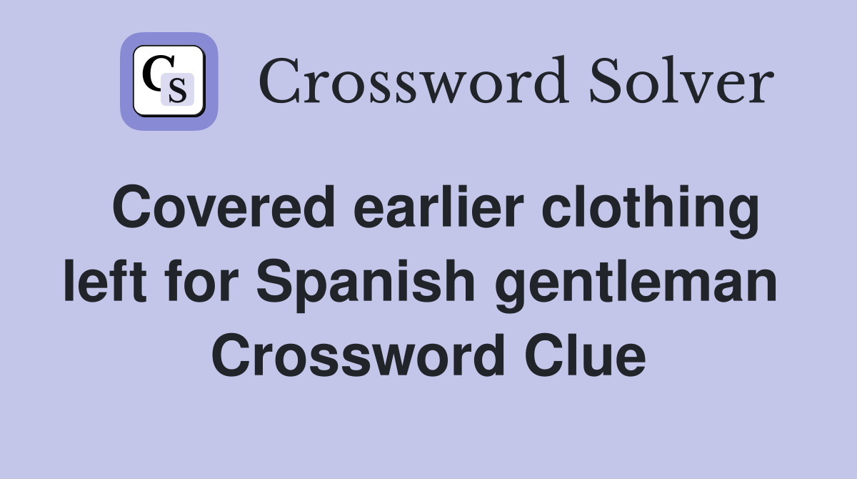 Covered earlier clothing left for Spanish gentleman  Crossword Clue