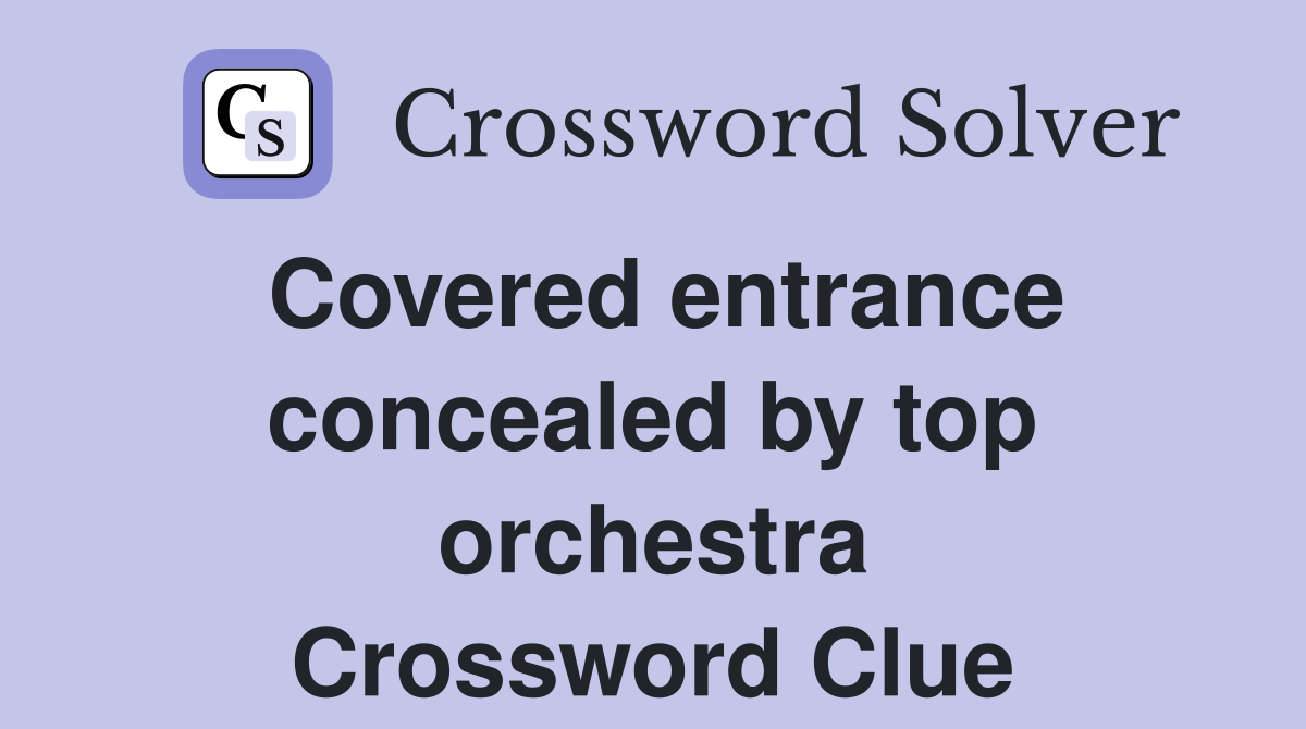 Covered entrance concealed by top orchestra Crossword Clue