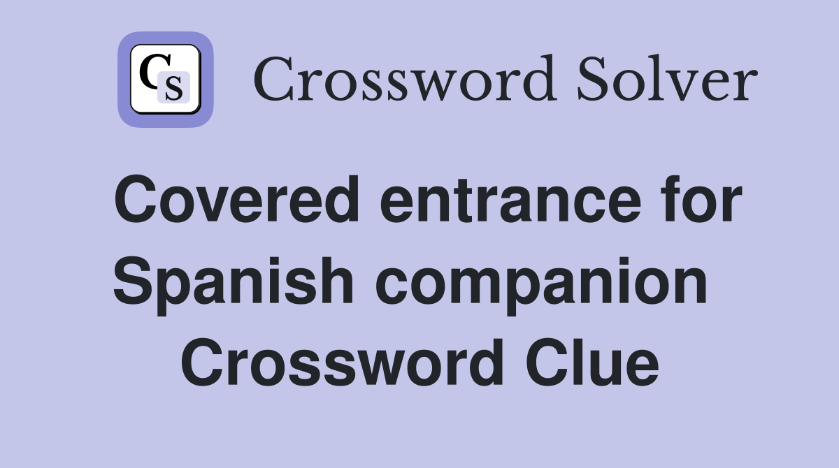 Covered entrance for Spanish companion  Crossword Clue