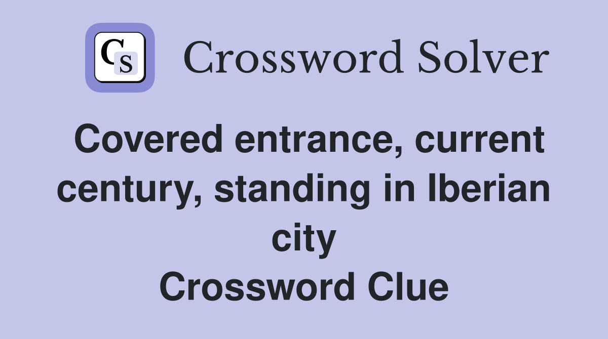 Covered entrance, current century, standing in Iberian city Crossword Clue