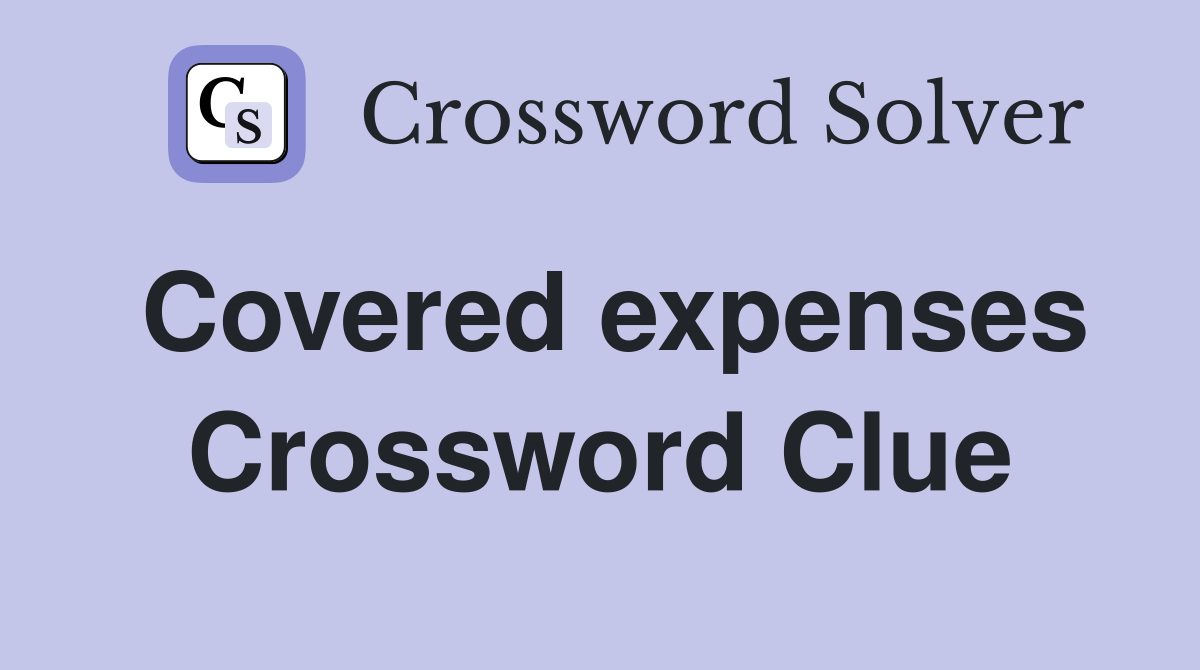 Covered expenses Crossword Clue