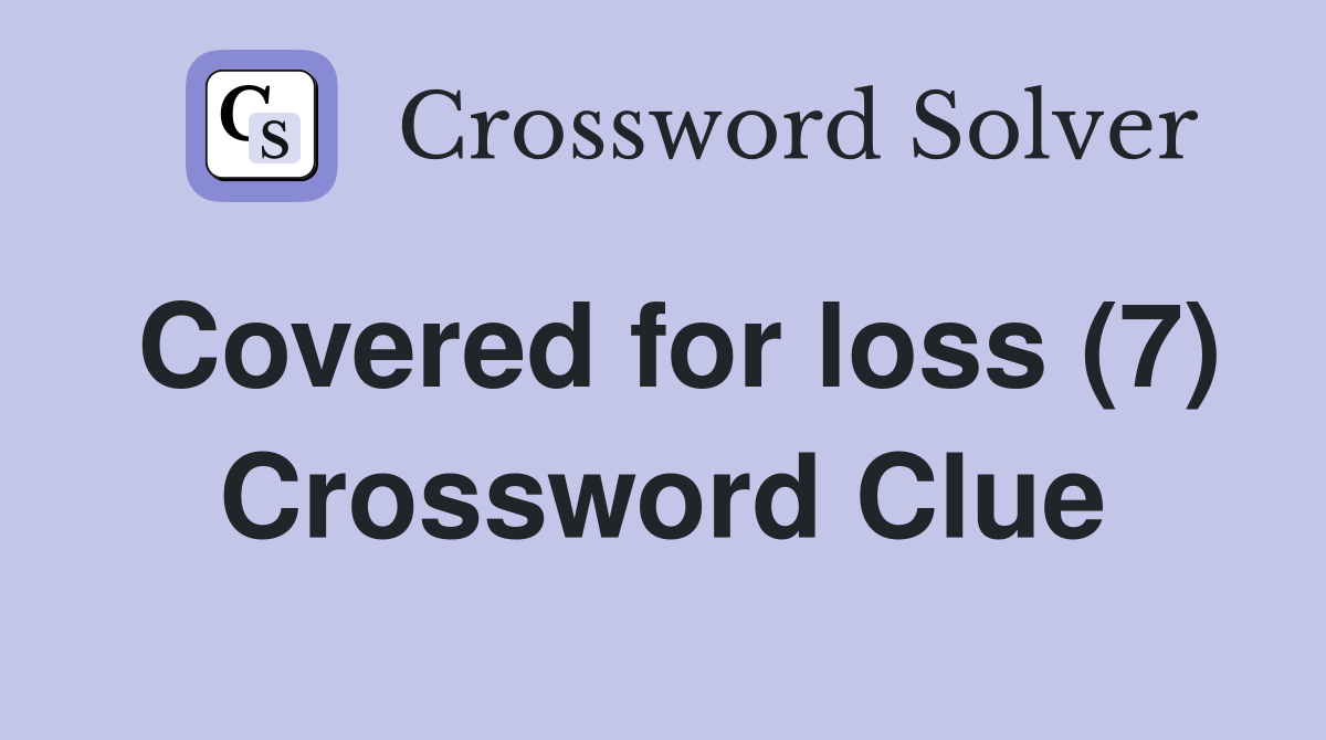 Covered for loss (7) Crossword Clue