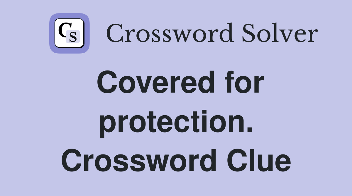 Covered for protection. Crossword Clue