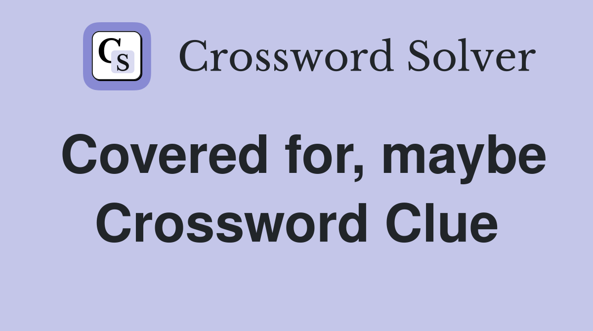 Covered for, maybe Crossword Clue
