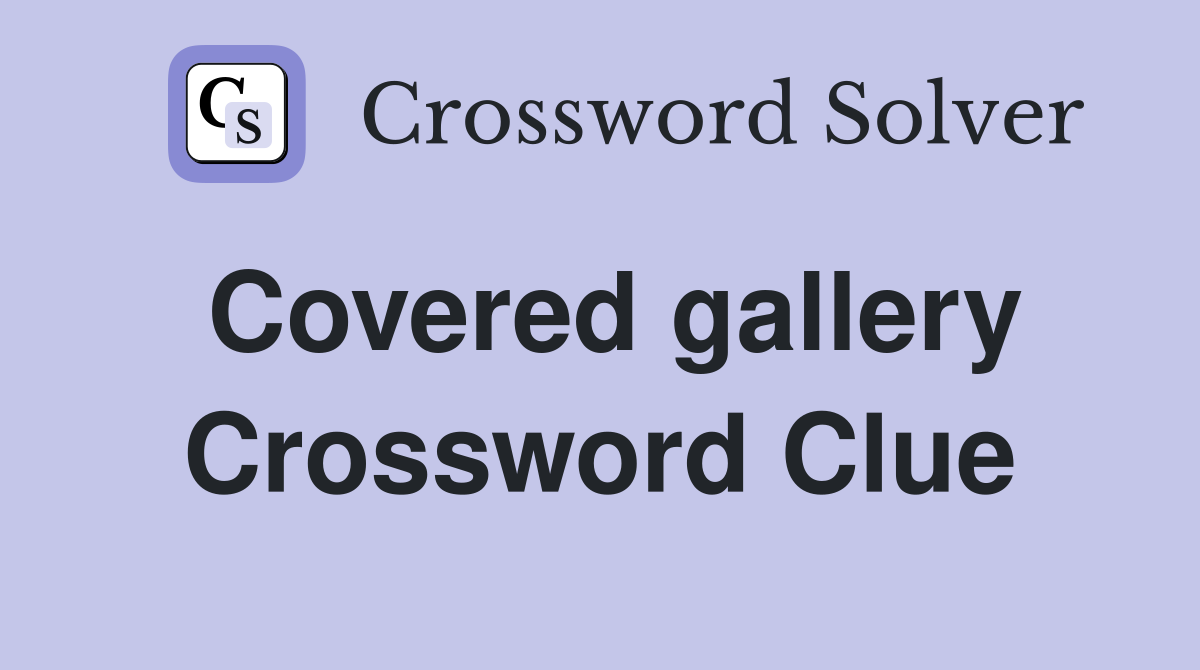 Covered gallery Crossword Clue