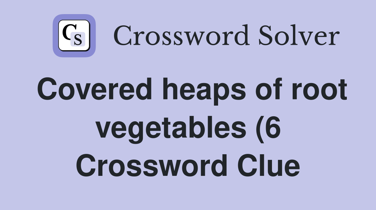 Covered heaps of root vegetables (6) Crossword Clue Answers Covered heaps of root vegetables (6) Crossword Clue Answers