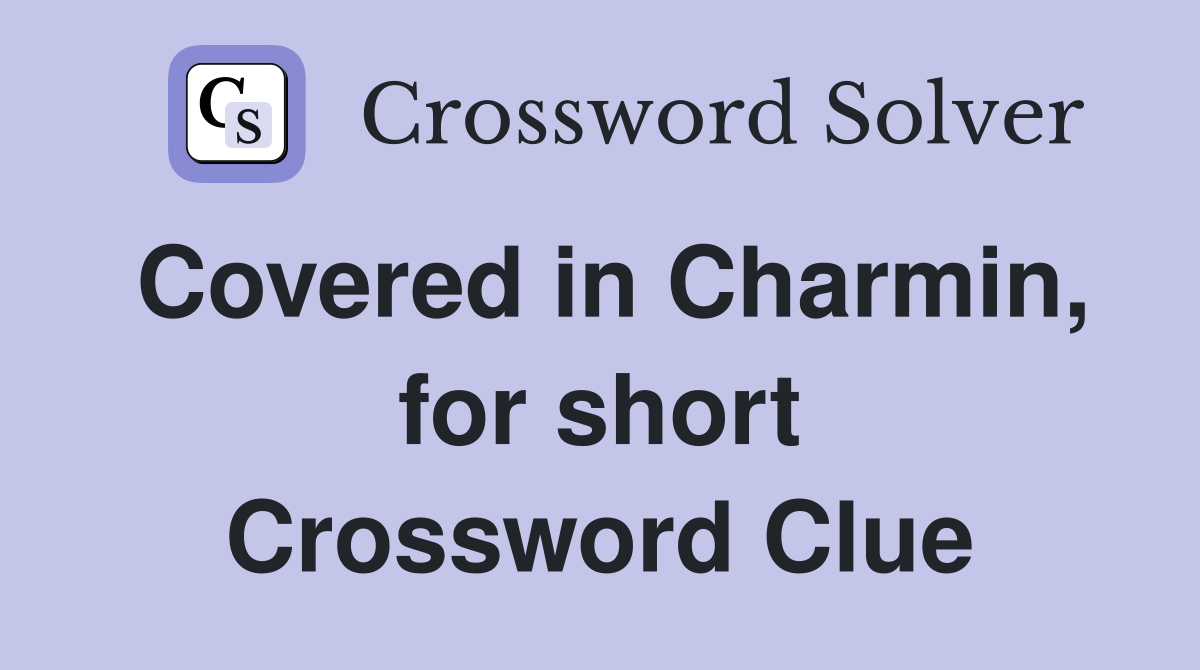 Covered in Charmin, for short Crossword Clue
