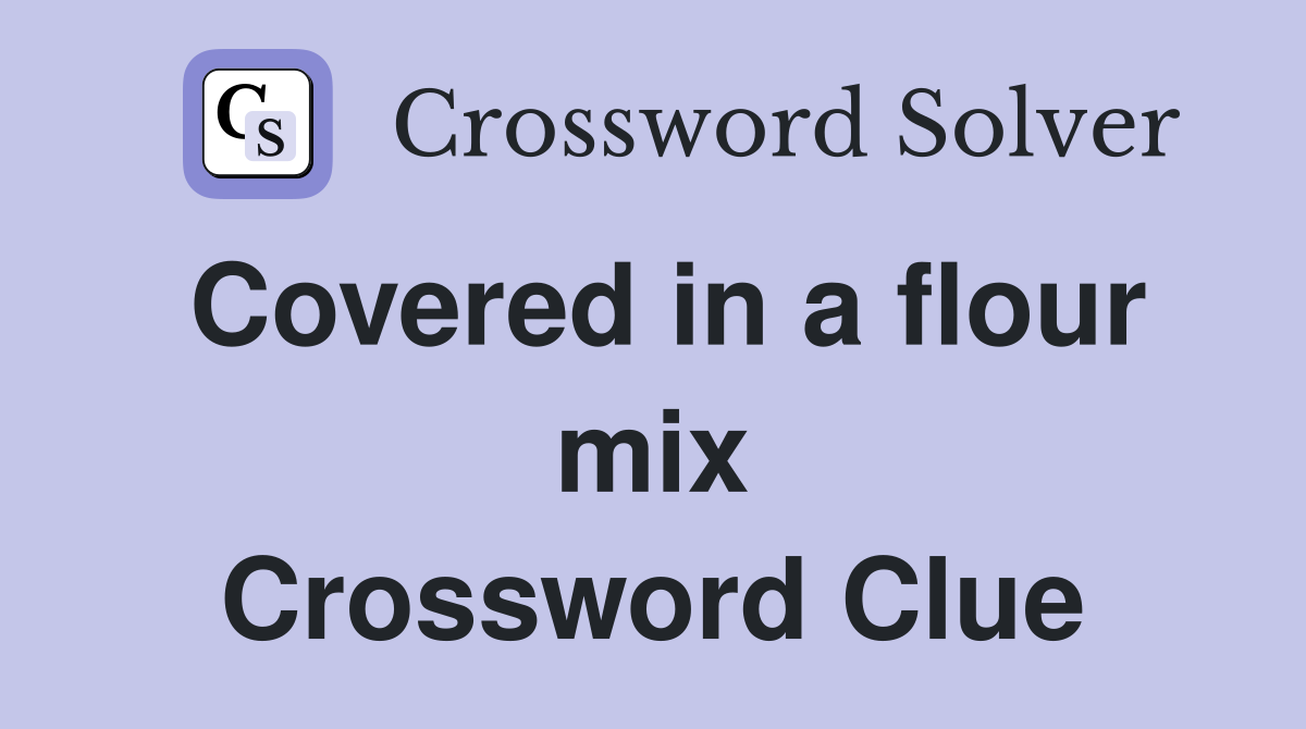 Covered in a flour mix Crossword Clue