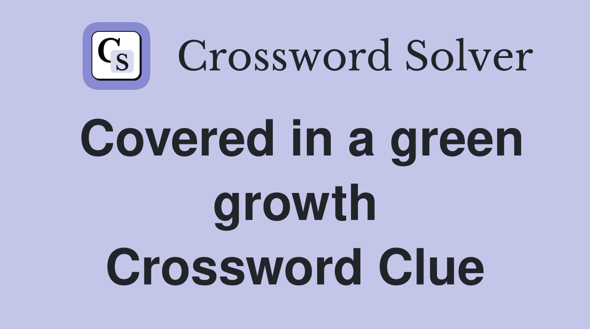 Covered in a green growth Crossword Clue