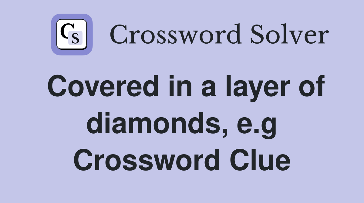 Covered in a layer of diamonds, e.g Crossword Clue