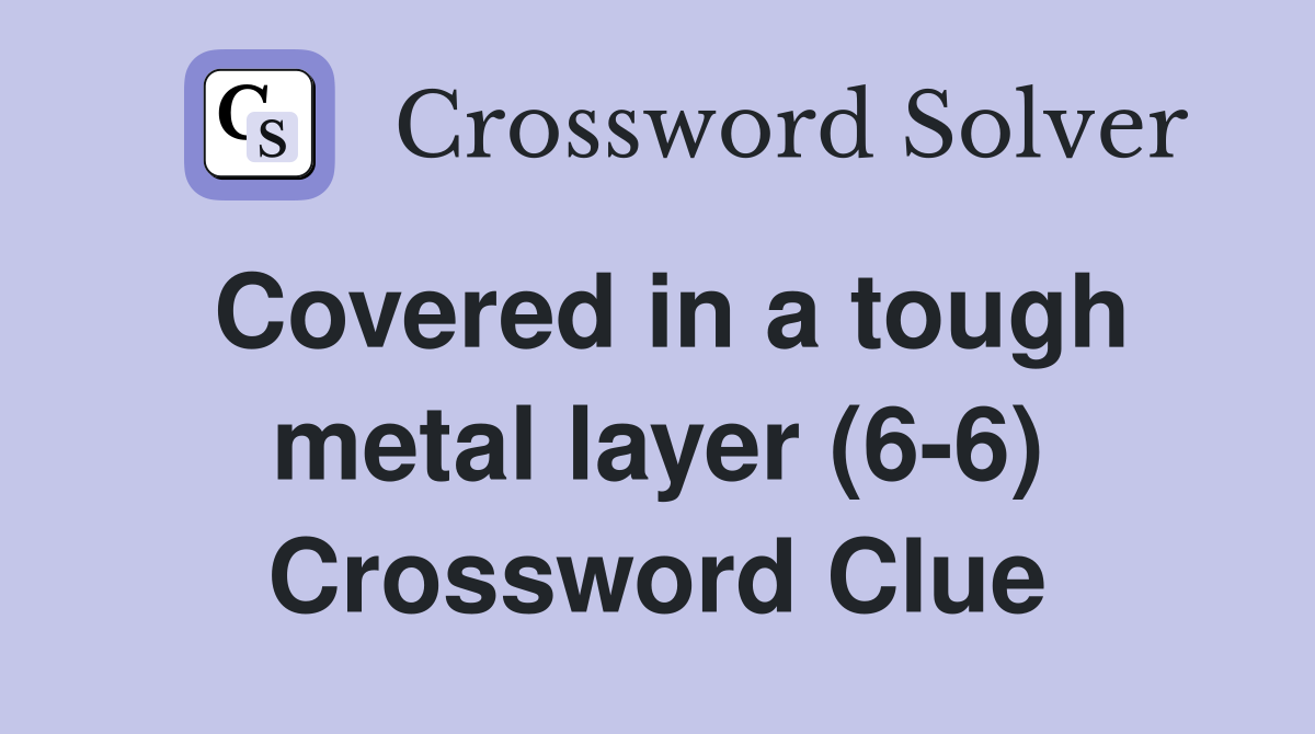Covered in a tough metal layer (6-6) Crossword Clue