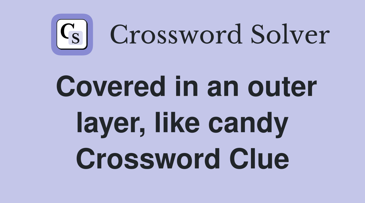 Covered in an outer layer, like candy Crossword Clue