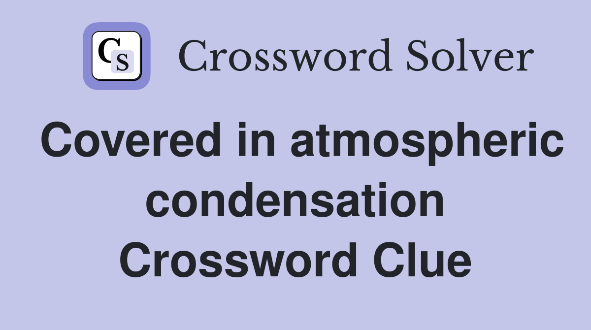 Covered in atmospheric condensation Crossword Clue