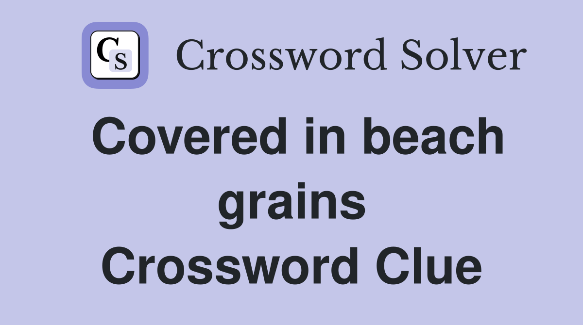 Covered in beach grains Crossword Clue