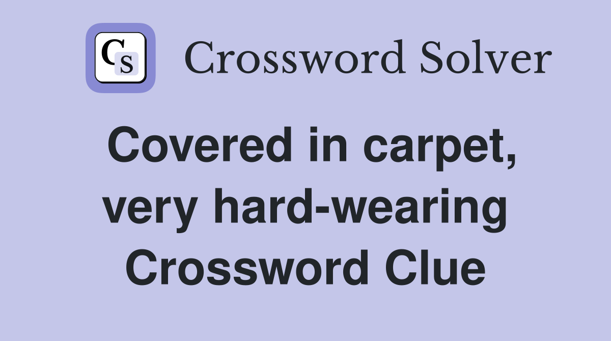 Covered in carpet, very hard-wearing Crossword Clue