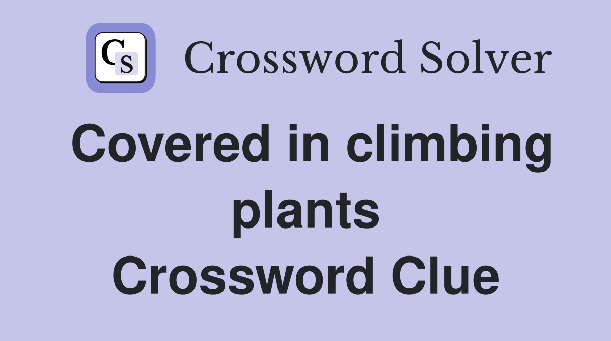 Covered in climbing plants Crossword Clue
