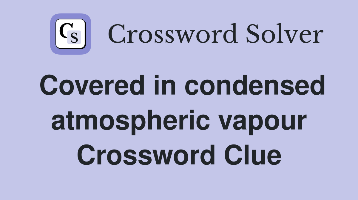 Covered in condensed atmospheric vapour Crossword Clue