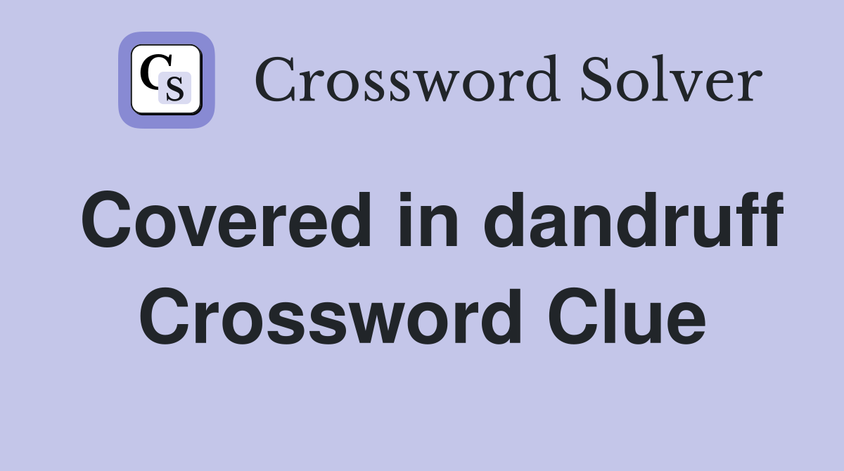 Covered in dandruff Crossword Clue